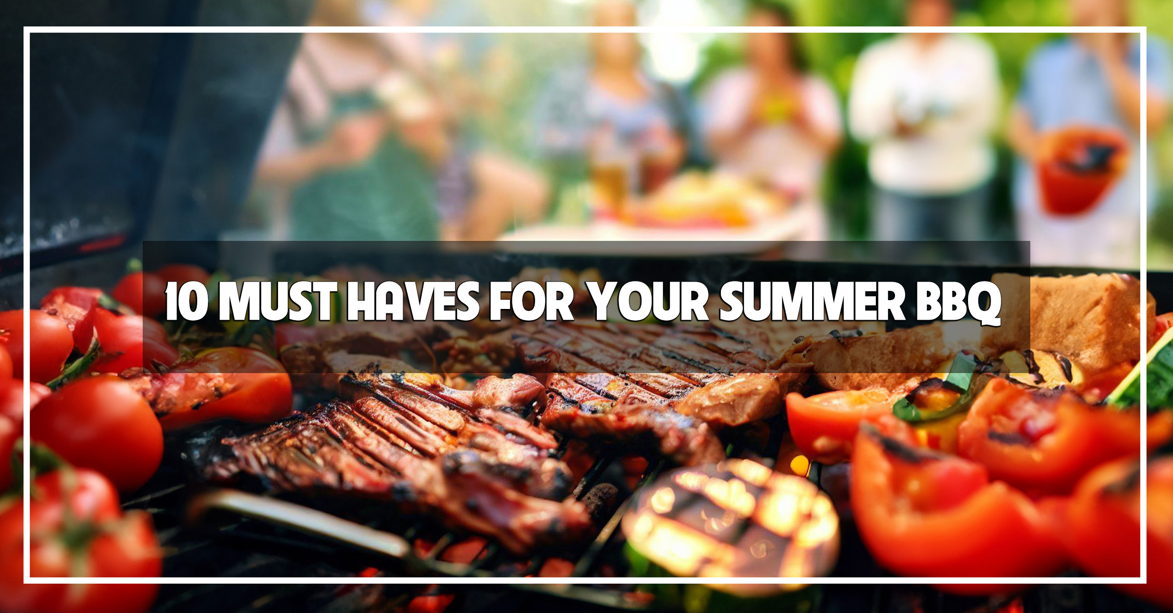 10 Must-Haves for Your Summer Barbeque