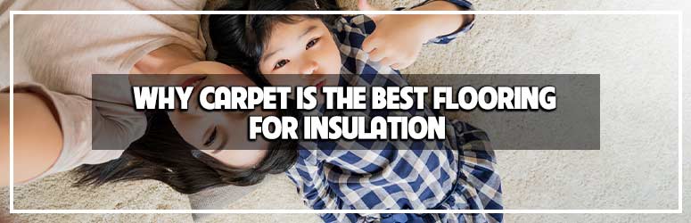 Why Carpet is the Best Flooring for Insulation and Energy Efficiency