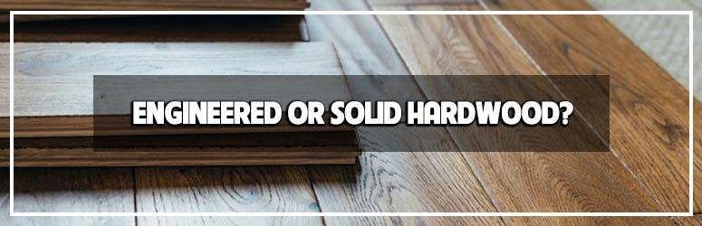 Engineered Hardwood vs. Solid Hardwood: Which is Right for You?